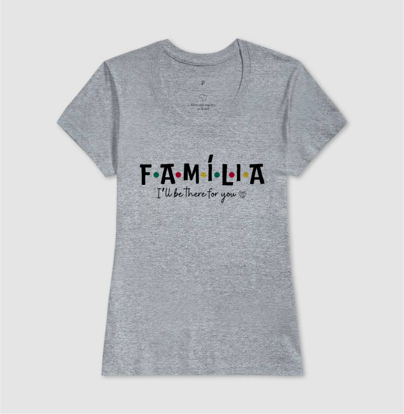 Camiseta - Família I´ll Be the for you