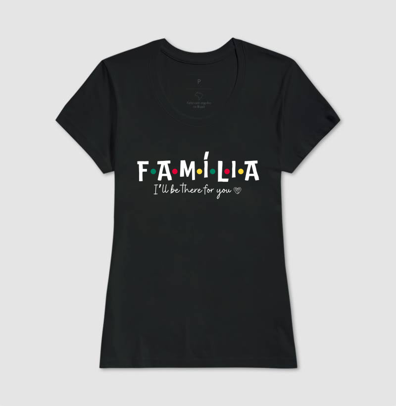 Camiseta - Família I´ll Be the for you