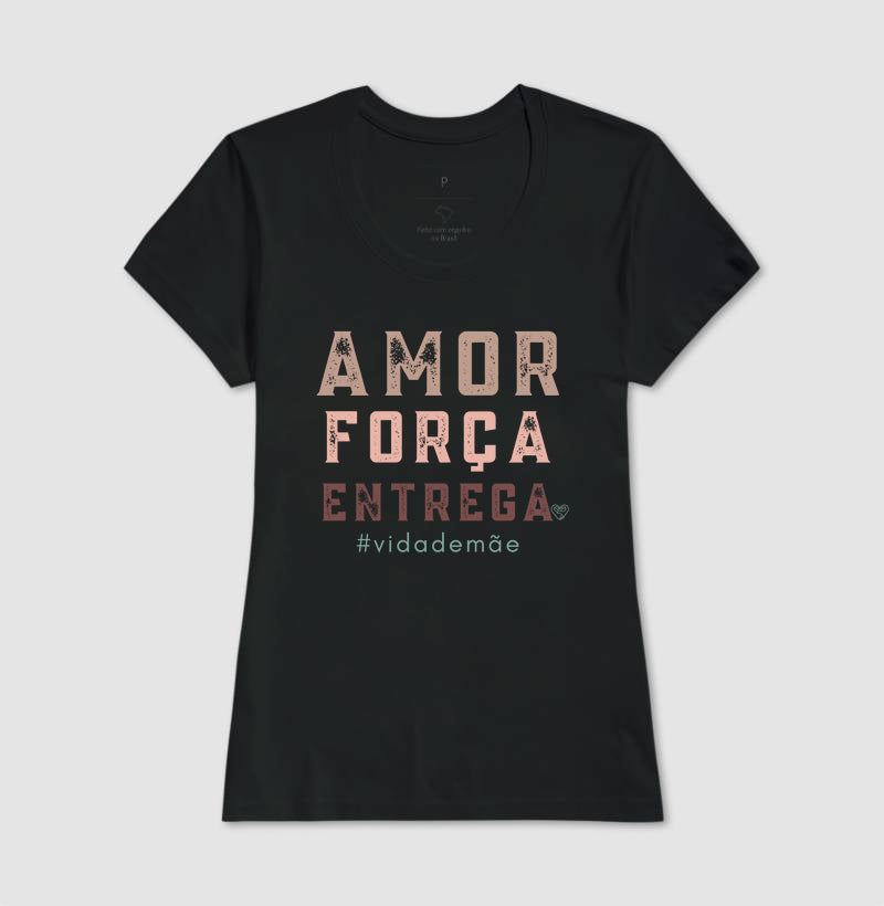 Camiseta Mãe - Amor, Força e entrega