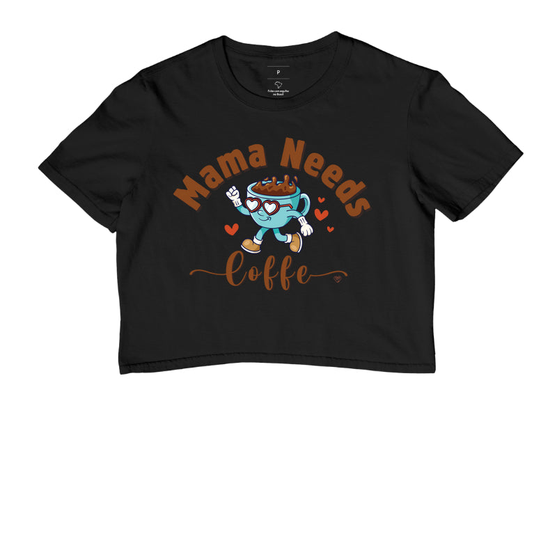 Cropped Mãe - Mama Needs Coffe