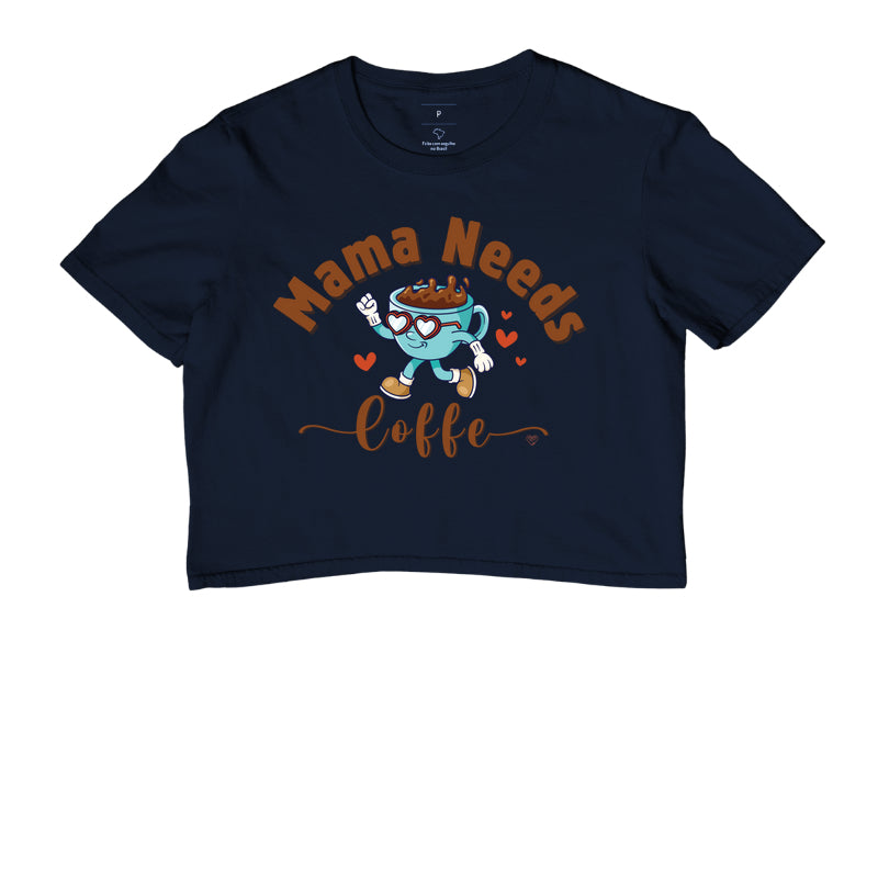 Cropped Mãe - Mama Needs Coffe