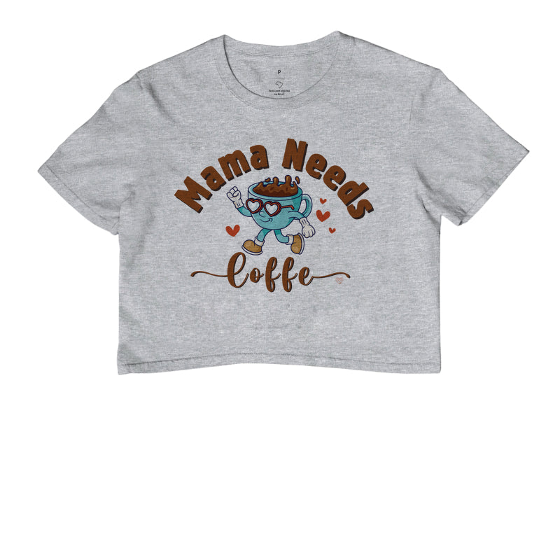 Cropped Mãe - Mama Needs Coffe
