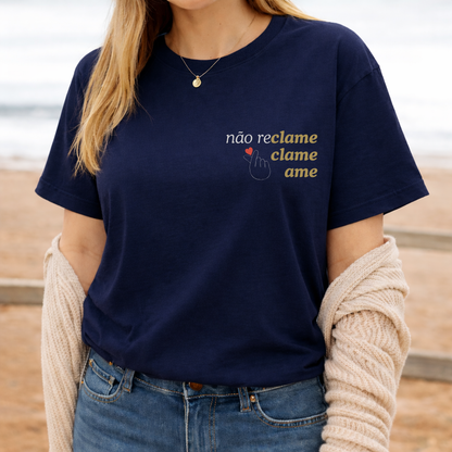 Camiseta Não Reclame Clame Ame