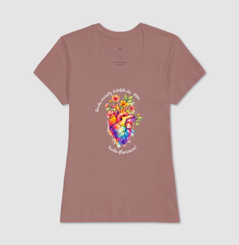 Camiseta onde existe amor de mãe, tudo floresce