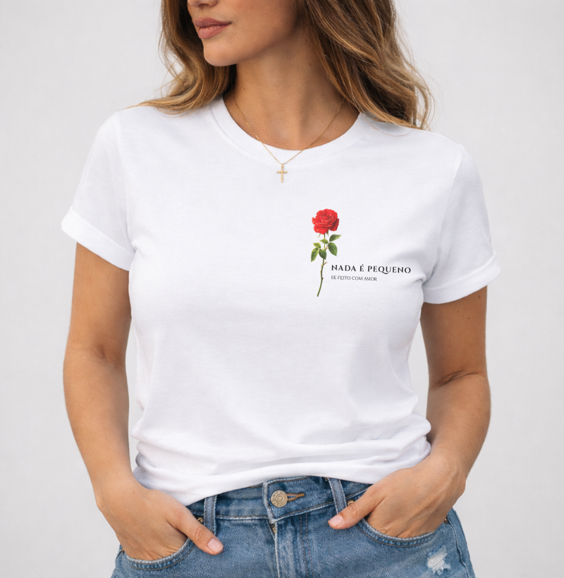 Camiseta Nada é Pequeno se Feito com Amor