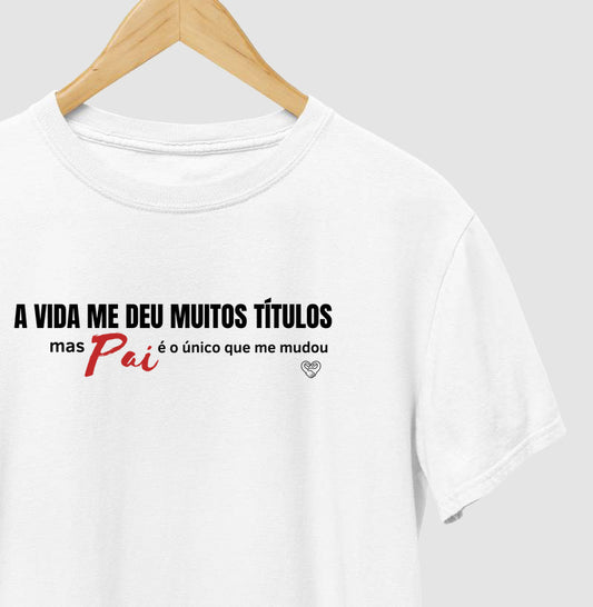 Camiseta Pai - A vida me deu muitos títulos
