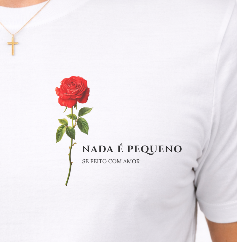 Camiseta Nada é Pequeno se Feito com Amor