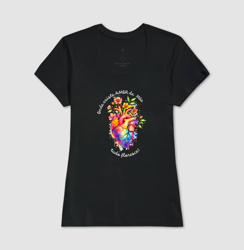 Camiseta onde existe amor de mãe, tudo floresce