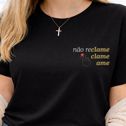 Camiseta Não Reclame Clame Ame