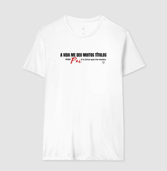 Camiseta Pai - A vida me deu muitos títulos