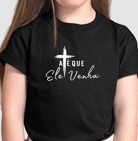 Camiseta Infantil - até que ele venha