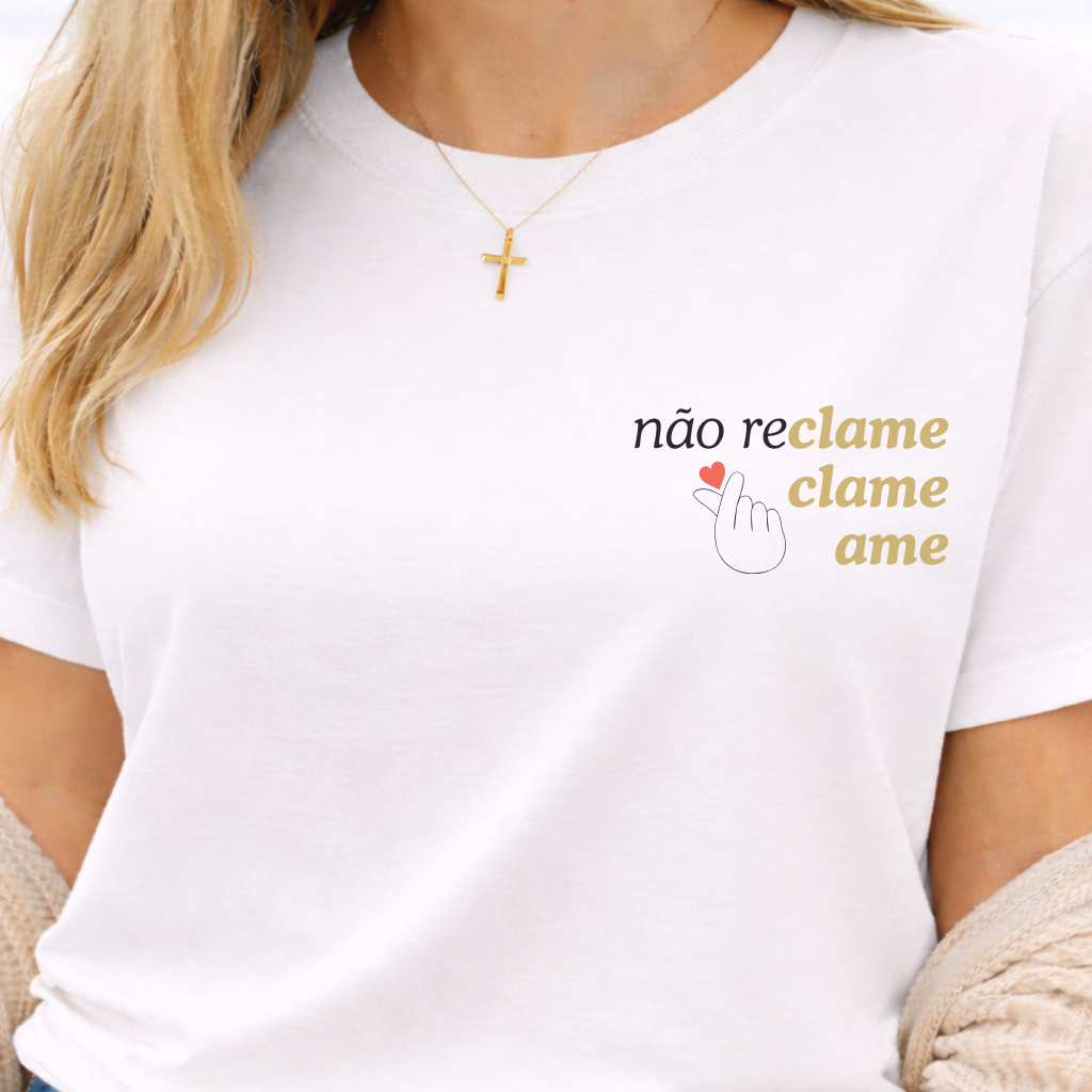 Camiseta Não Reclame Clame Ame