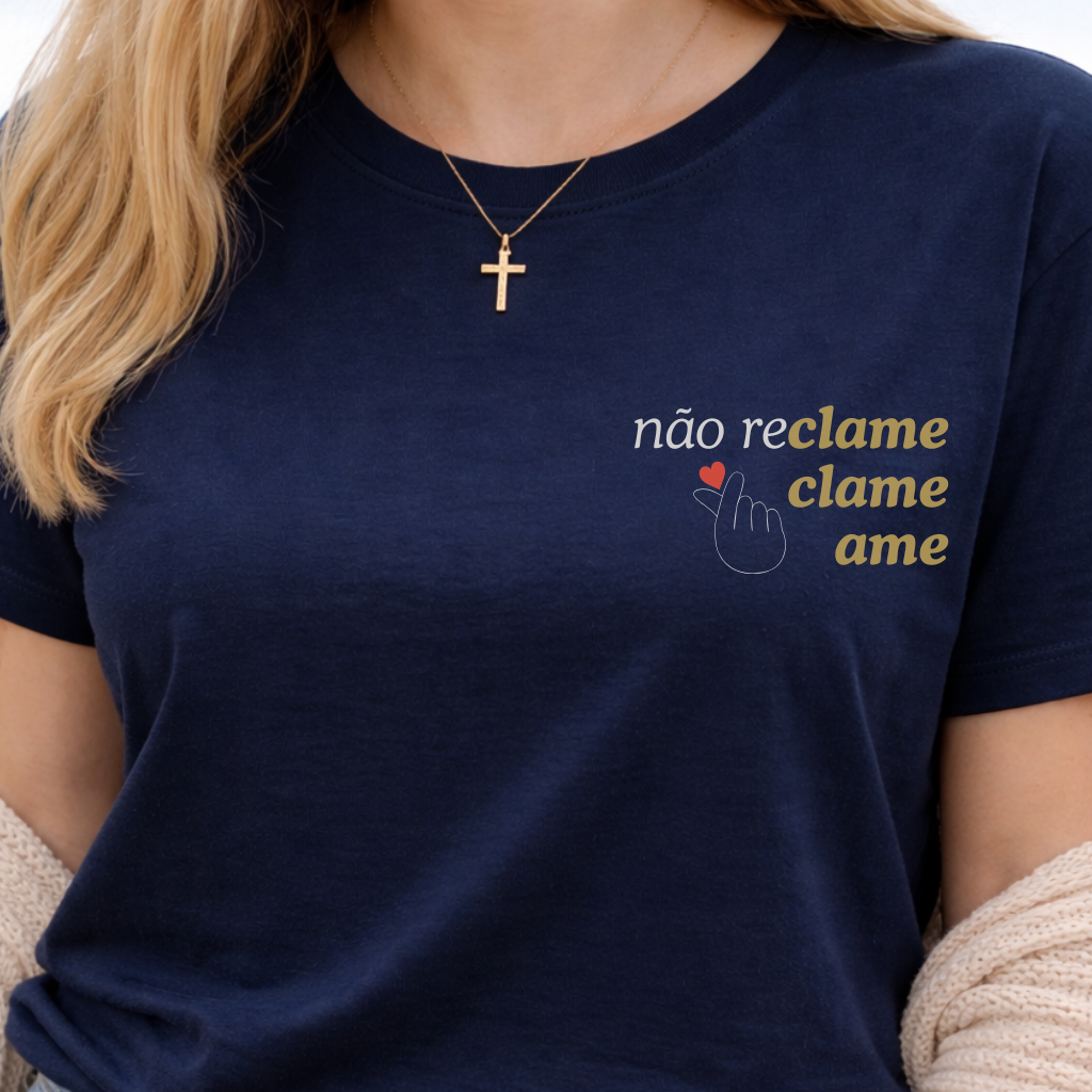 Camiseta Não Reclame Clame Ame