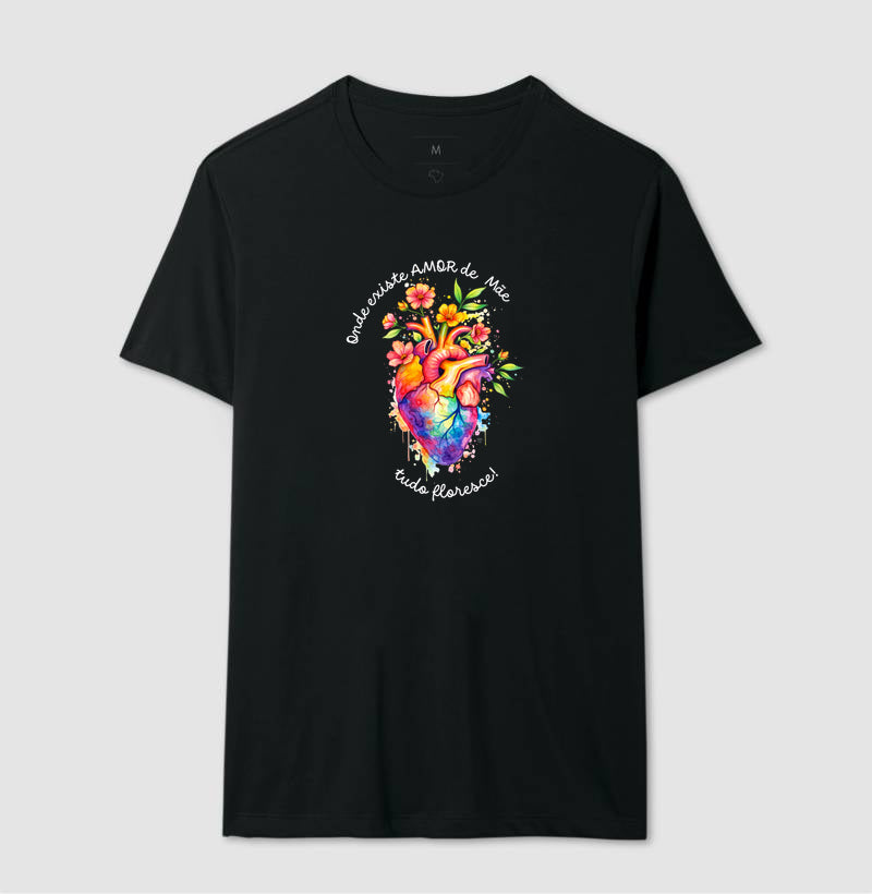 Camiseta onde existe amor de mãe, tudo floresce