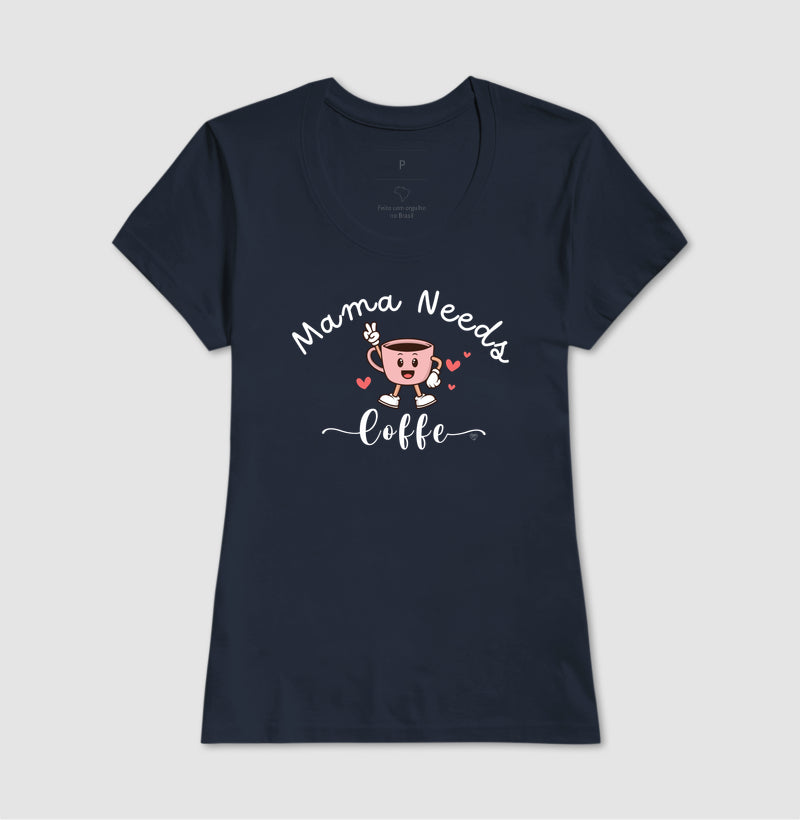 Camiseta Mãe Mama Needs Coffe