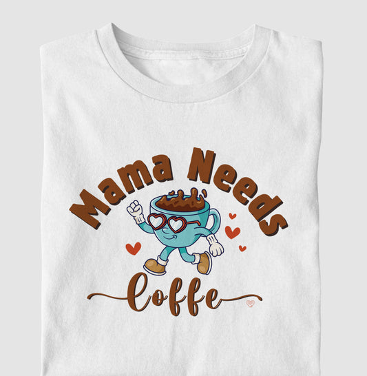 Camiseta Mãe - Mama Needs Coffe