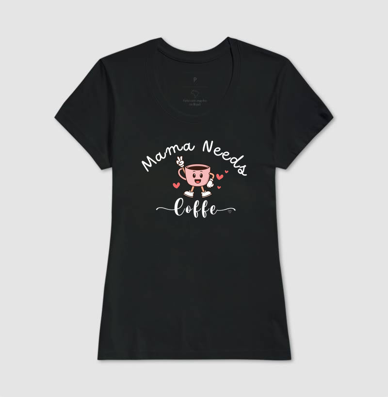 Camiseta Mãe Mama Needs Coffe